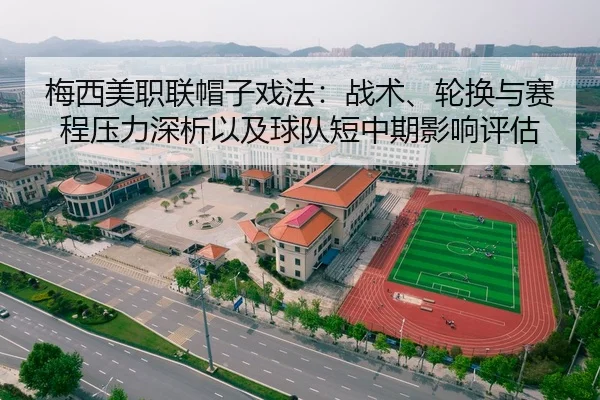 梅西美职联帽子戏法：战术、轮换与赛程压力深析以及球队短中期影响评估
